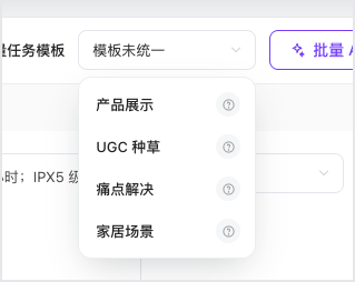 这张图片展示了视频批量生成工具的模板选择菜单,菜单内包含四个可选模板选项,分别为产品展示、UGC种草、痛点解决、家居场景,每个选项右侧带有一个圆形的问号图标。菜单上方显示当前选中的模板状态为“模板未统一”,结合上下文可知,该菜单是视频批量生成流程中选择视频模板的环节,对应图6视频模板菜单,各模板分别适配不同的视频内容类型,如产品展示适合外观、卖点等内容,UGC种草适合社媒类的真实使用内容等。