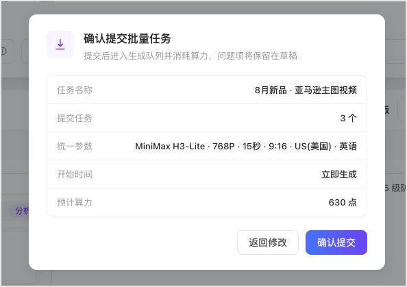 图片展示的是视频批量生成中“立即生成与非高峰生成”步骤的确认提交弹窗。弹窗显示任务名称为“8月新品·亚马逊主图视频”,提交任务数3个,统一参数为MiniMax H3 - Lite - 768P - 15秒 - 9:16 - US(美国) - 英语,开始时间为立即生成,预计算力为630点。下方有“返回修改”和“确认提交”按钮。该弹窗与上下文紧密相关,用于在确认提交前核对生成任务的相关信息。